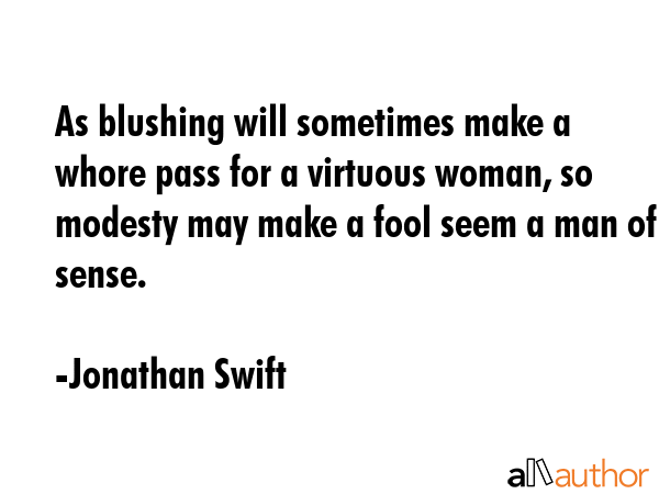 As blushing will sometimes make a whore pass for a virtuous woman, so modesty may make a fool seem... - Jonathan Swift Quote GIF