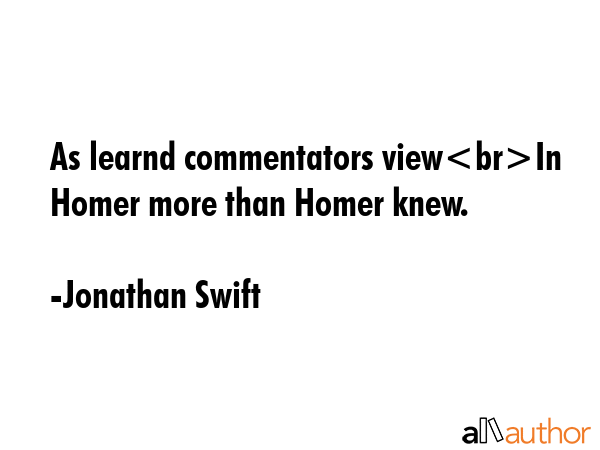 As learnd commentators viewIn Homer more than Homer knew. - Jonathan Swift Quote GIF