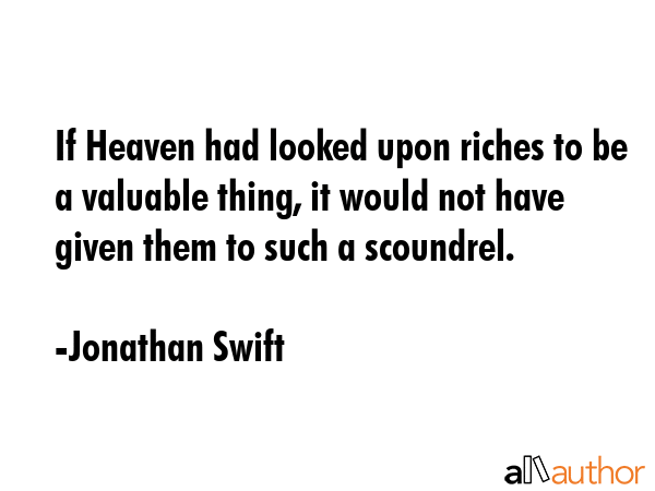 If Heaven had looked upon riches to be a valuable thing, it would not have given them to such a... - Jonathan Swift Quote GIF
