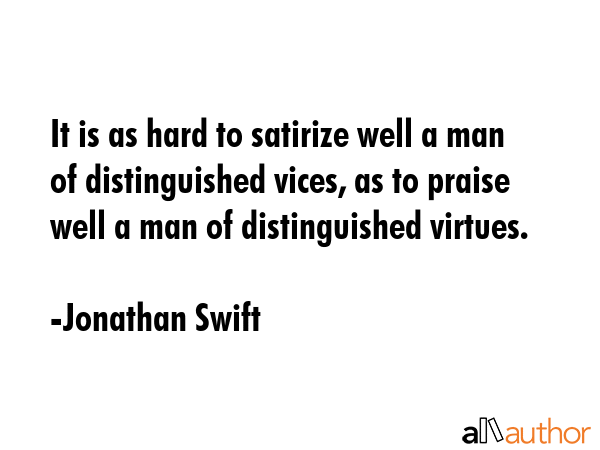 It is as hard to satirize well a man of distinguished vices, as to praise well a man of... - Jonathan Swift Quote GIF