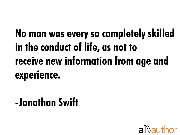 No man was every so completely skilled in the conduct of life, as not to receive new information... - Jonathan Swift Quote GIF