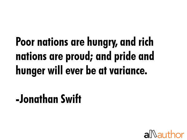 Poor nations are hungry, and rich nations are proud; and pride and hunger will ever be at variance. - Jonathan Swift Quote GIF