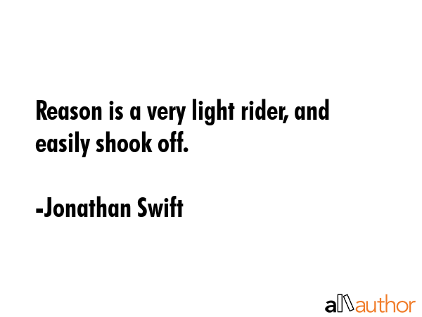Reason is a very light rider, and easily shook off. - Jonathan Swift Quote