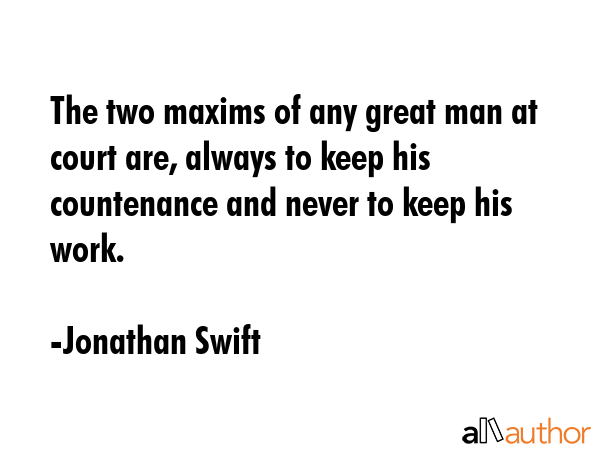 The two maxims of any great man at court are, always to keep his countenance and never to keep his... - Jonathan Swift Quote GIF