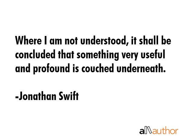 Where I am not understood, it shall be concluded that something very useful and profound is couched... - Jonathan Swift Quote GIF