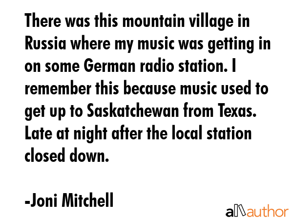 There was this mountain village in Russia where my music was getting in on some German radio... - Joni Mitchell Quote GIF