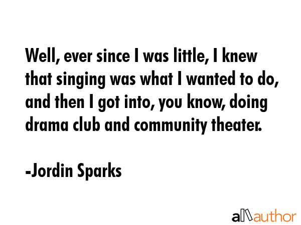 Well, ever since I was little, I knew that singing was what I wanted to do, and then I got into,... - Jordin Sparks Quote GIF
