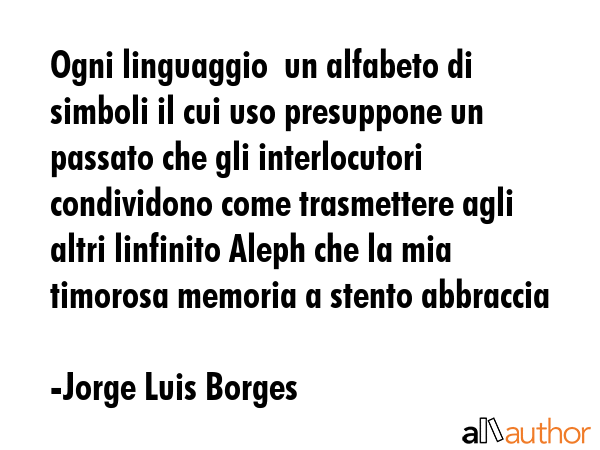Ogni linguaggio  un alfabeto di simboli il cui uso presuppone un passato che gli interlocutori... - Jorge Luis Borges Quote GIF