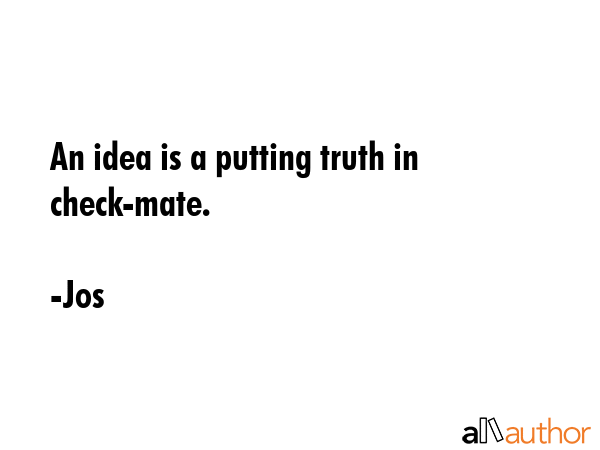 An idea is a putting truth in check-mate. - Jos Quote GIF