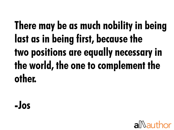 There may be as much nobility in being last as in being first, because the two positions are... - Jos Quote GIF