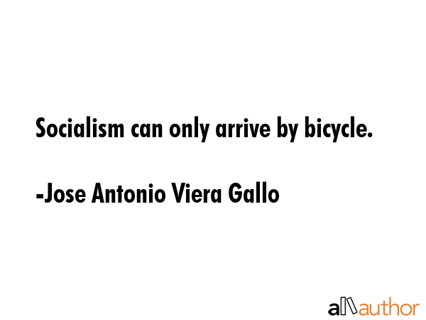 Socialism can only arrive by bicycle. - Jose Antonio Viera Gallo Quote GIF