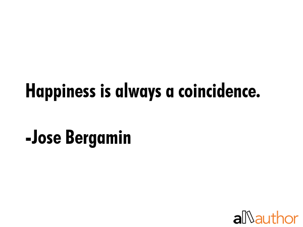 Happiness is always a coincidence. - Jose Bergamin Quote GIF