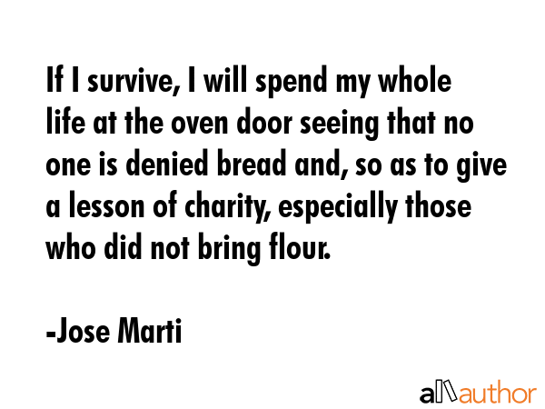 If I survive, I will spend my whole life at the oven door seeing that no one is denied bread and,... - Jose Marti Quote GIF