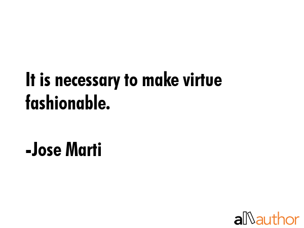 It is necessary to make virtue fashionable. - Jose Marti Quote GIF