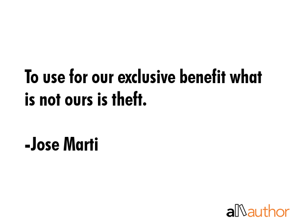 To use for our exclusive benefit what is not ours is theft. - Jose Marti Quote GIF