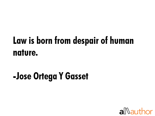 Law is born from despair of human nature. - Jose Ortega Y Gasset Quote GIF