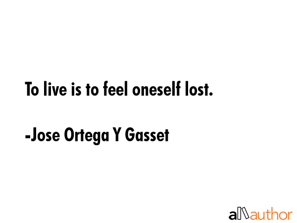 To live is to feel oneself lost. - Jose Ortega Y Gasset Quote GIF