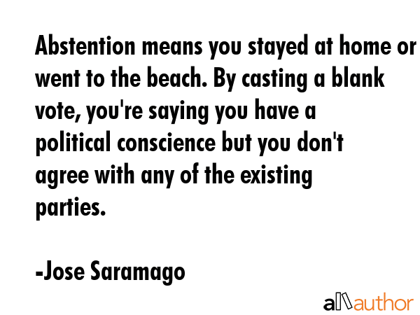 Abstention means you stayed at home or went to the beach. By casting a blank vote, you\