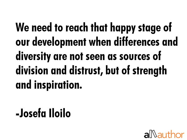 We need to reach that happy stage of our development when differences and diversity are not seen as... - Josefa Iloilo Quote GIF