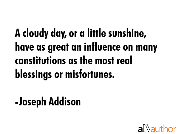 A cloudy day, or a little sunshine, have as great an influence on many constitutions as the most... - Joseph Addison Quote GIF
