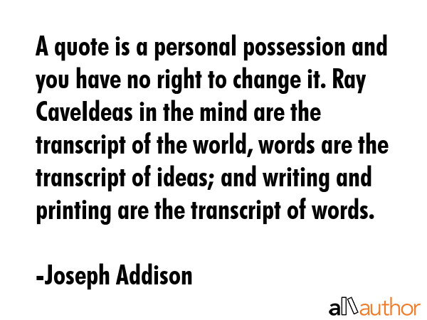 A quote is a personal possession and you have no right to change it. Ray CaveIdeas in the mind are... - Joseph Addison Quote GIF