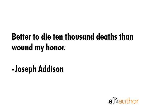Better to die ten thousand deaths than wound my honor. - Joseph Addison Quote GIF