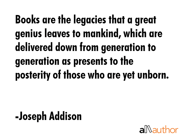 Books are the legacies that a great genius leaves to mankind, which are delivered down from... - Joseph Addison Quote GIF