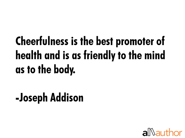 Cheerfulness is the best promoter of health and is as friendly to the mind as to the body. - Joseph Addison Quote GIF