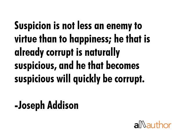Suspicion is not less an enemy to virtue than to happiness; he that is already corrupt is naturally... - Joseph Addison Quote GIF