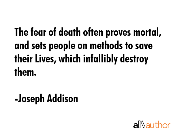 The fear of death often proves mortal, and sets people on methods to save their Lives, which... - Joseph Addison Quote GIF