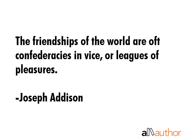 The friendships of the world are oft confederacies in vice, or leagues of pleasures. - Joseph Addison Quote GIF