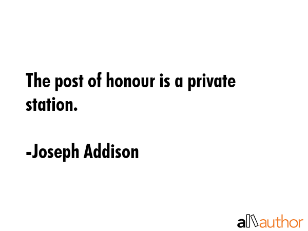 The post of honour is a private station. - Joseph Addison Quote GIF