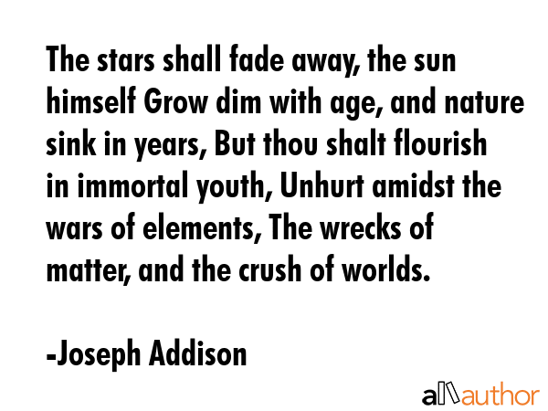 The stars shall fade away, the sun himself Grow dim with age, and nature sink in years, But thou... - Joseph Addison Quote GIF