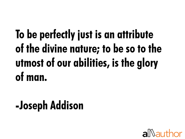 To be perfectly just is an attribute of the divine nature; to be so to the utmost of our abilities,... - Joseph Addison Quote GIF