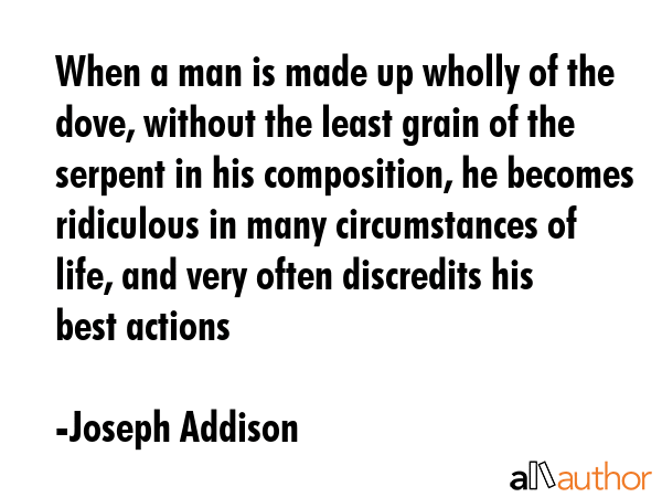 When a man is made up wholly of the dove, without the least grain of the serpent in his... - Joseph Addison Quote GIF