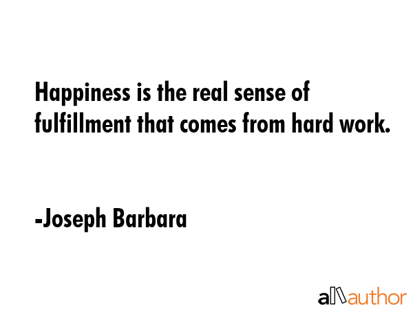 Happiness is the real sense of fulfillment that comes from hard work. - Joseph Barbara Quote GIF