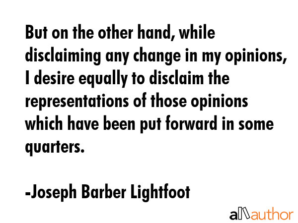 But on the other hand, while disclaiming any change in my opinions, I desire equally to disclaim... - Joseph Barber Lightfoot Quote GIF