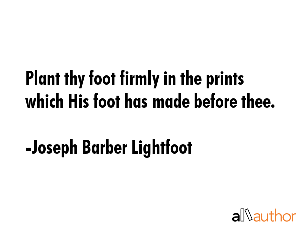 Plant thy foot firmly in the prints which His foot has made before thee. - Joseph Barber Lightfoot Quote GIF
