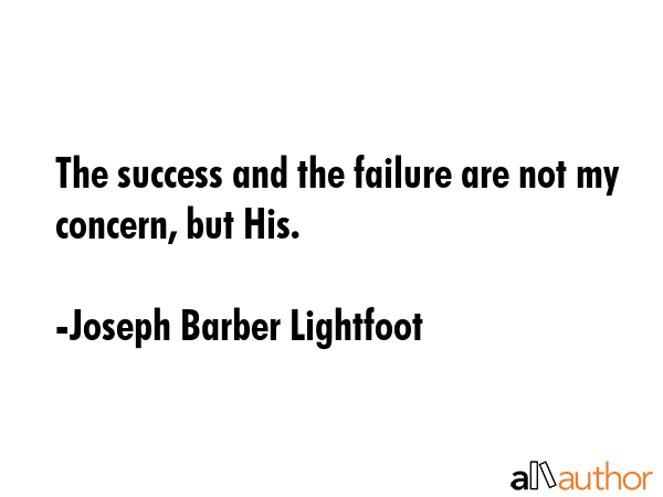 The success and the failure are not my concern, but His. - Joseph Barber Lightfoot Quote GIF