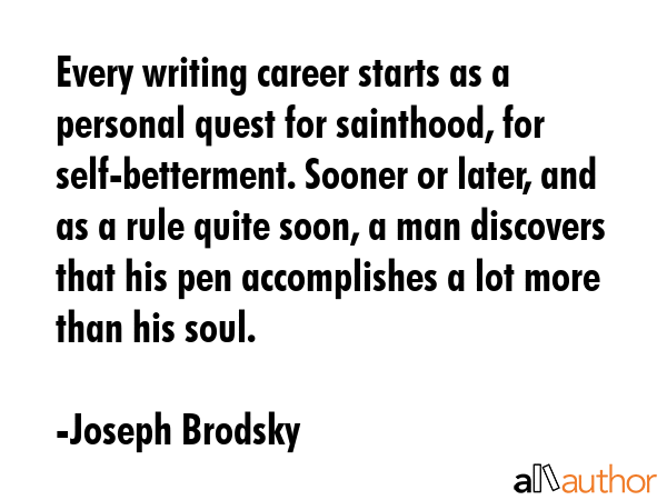 Every writing career starts as a personal quest for sainthood, for self-betterment. Sooner or... - Joseph Brodsky Quote GIF