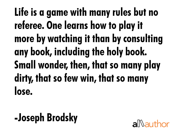 Life is a game with many rules but no referee. One learns how to play it more by watching it than... - Joseph Brodsky Quote GIF
