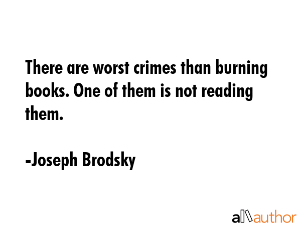 There are worst crimes than burning books. One of them is not reading them. - Joseph Brodsky Quote GIF