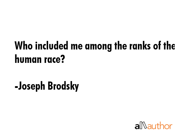 Who included me among the ranks of the human race? - Joseph Brodsky Quote GIF