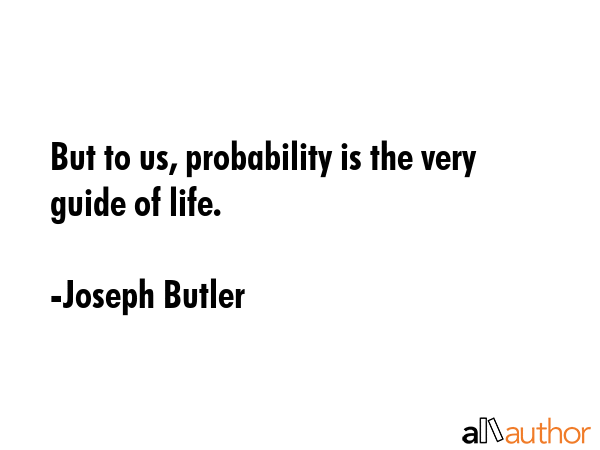 But to us, probability is the very guide of life. - Joseph Butler Quote GIF