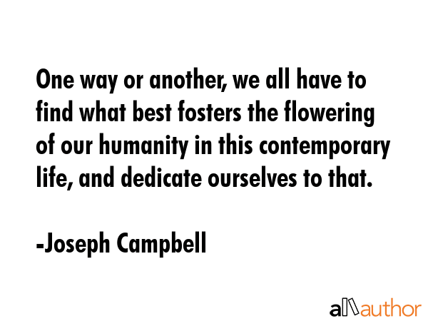 One way or another, we all have to find what best fosters the flowering of our humanity in this... - Joseph Campbell Quote GIF