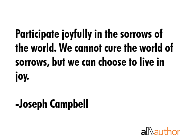 Participate joyfully in the sorrows of the world. We cannot cure the world of sorrows, but we can... - Joseph Campbell Quote GIF