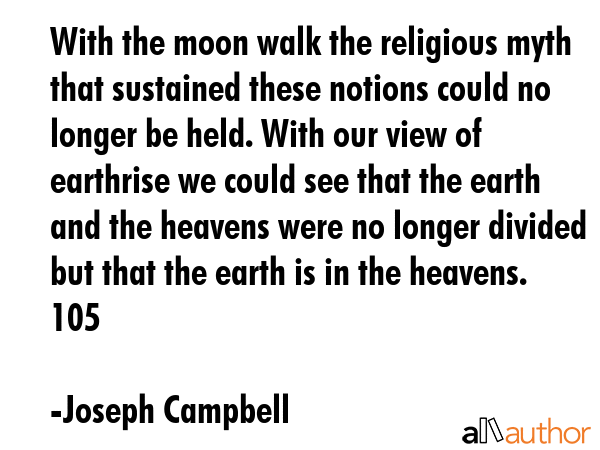 With the moon walk the religious myth that sustained these notions could no longer be held. With... - Joseph Campbell Quote GIF