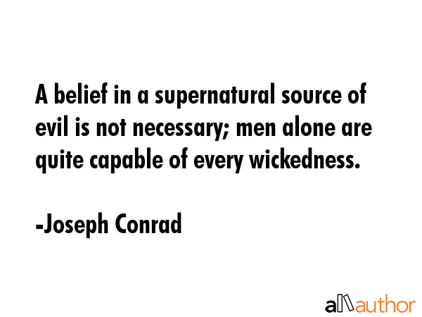 A belief in a supernatural source of evil is not necessary; men alone are quite capable of every... - Joseph Conrad Quote GIF