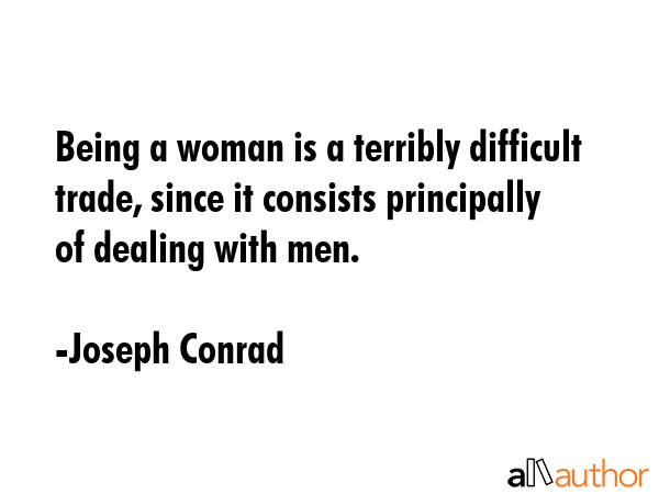 Being a woman is a terribly difficult trade, since it consists principally of dealing with men. - Joseph Conrad Quote GIF