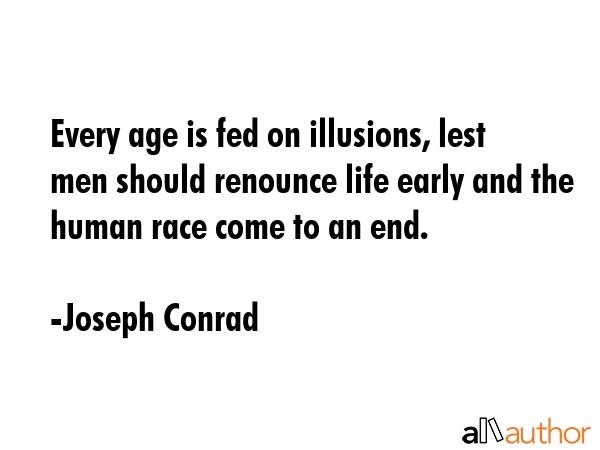 Every age is fed on illusions, lest men should renounce life early and the human race come to an... - Joseph Conrad Quote GIF